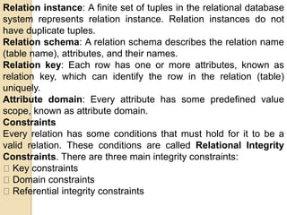 Relation instance: A finite set of tuples in the relational database
system represents relation instance. Relation instanc...