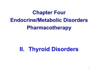 II. Thyroid Disorders
1
Chapter Four
Endocrine/Metabolic Disorders
Pharmacotherapy
 