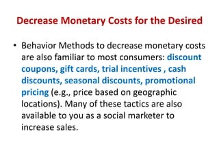 Decrease Monetary Costs for the Desired
• Behavior Methods to decrease monetary costs
are also familiar to most consumers:...