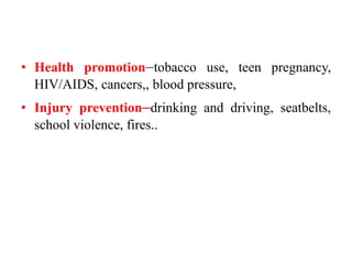 • Health promotion–tobacco use, teen pregnancy,
HIV/AIDS, cancers,, blood pressure,
• Injury prevention–drinking and drivi...