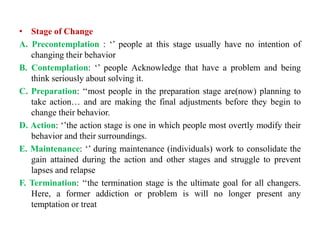 • Stage of Change
A. Precontemplation : ‘’ people at this stage usually have no intention of
changing their behavior
B. Co...