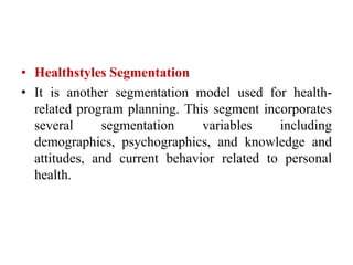 • Healthstyles Segmentation
• It is another segmentation model used for health-
related program planning. This segment inc...