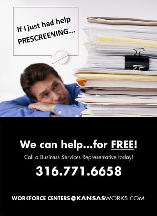 If I just had help
PRESCREENING...
Call a Business Services Representative today!
 