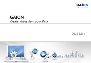 http://www.gaion.kr
GAION
Create Values from your Data
2015 Mar.
 