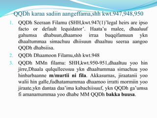 QQDh karaa sadiin aangeffama,shh kwt.947,948,950
1. QQDh Seeraan Filamu (SHH,kwt.947(1)’legal heirs are ipso
facto or defa...