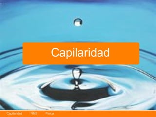 Capilaridad



Capilaridad   NM3   Física
 