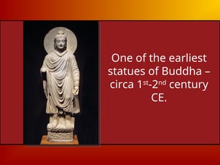 One of the earliest
statues of Buddha –
circa 1st
-2nd
century
CE.
 