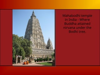 Mahabodhi temple
in India - Where
Buddha attained
nirvana under the
Bodhi tree.
 