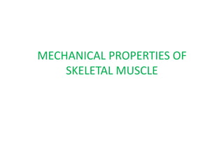 MECHANICAL PROPERTIES OF
SKELETAL MUSCLE
 
