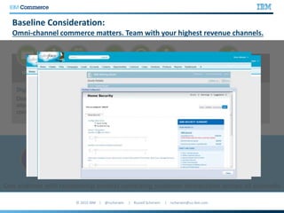 Baseline Consideration:
Omni-channel commerce matters. Team with your highest revenue channels.
Engage,
Educate,
Personalize
Search,
Configure,
Price
Quote,
Contract,
Transact
Source,
Fulfill,
Service
EDIWeb Mobile
Digital Sales
Direct or partner branded
sites power self-service
commerce experiences
Complex Value Chains
Complex Value Chains
Selling through integrated
value chains (B2B2C,
B2E, B2G2G)
Field
Sellers
Call
Center
Partner
Sellers
Traditional Field Sales
Direct or extended network
of sellers, partners, brokers,
and agents
One platform with relationship context optimizing customer interactions across all channels
 