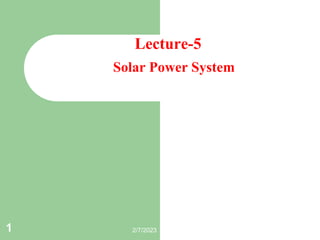 Lecture-5
Solar Power System
2/7/2023
1
 
