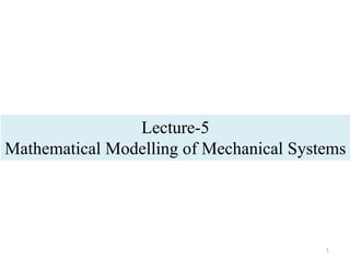 Lecture-5
Mathematical Modelling of Mechanical Systems
1
 