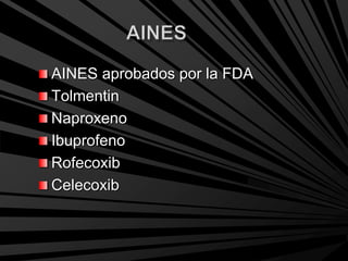 AINES aprobados por la FDA
Tolmentin
Naproxeno
Ibuprofeno
Rofecoxib
Celecoxib
 