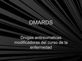 DMARDS
Drogas antireumaticas
modificadoras del curso de la
enfermedad
 