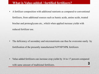 • A fertilizer composition with additional nutrients as compared to conventional
fertilizers, from additional sources such...