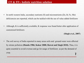 • In north western India, secondary nutrients (S) and micronutrients (Zn, B, Fe, Mn)
deficiencies are reported, which can ...