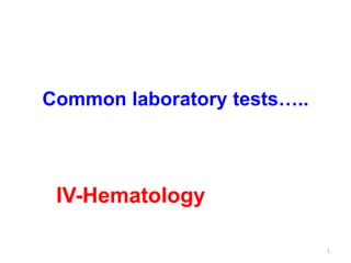 Common laboratory tests…..
IV-Hematology
1
 