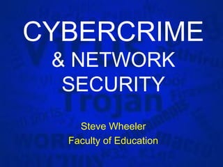 CYBERCRIME
 & NETWORK
  SECURITY
    Steve Wheeler
  Faculty of Education
 