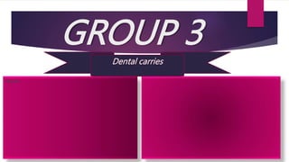 GROUP 3
Rayan
Dental carries
 