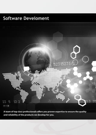 SoftwareDeveloment
Ateamoftopclassprofessionalsoﬀersyouprovenexpertisetoensurethequality
andreliabilityoftheproductswedevelopforyou.
 