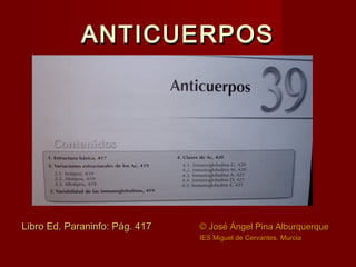 ANTICUERPOS




Libro Ed. Paraninfo: Pág. 417   © José Ángel Pina Alburquerque
                                IES Miguel de Cervantes. Murcia
 