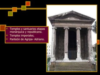 <ul><li>Templos y santuarios etapas monárquica y republicana. </li></ul><ul><li>Templos imperiales. </li></ul><ul><li>Pant...