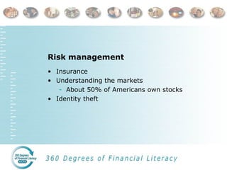 Risk management
• Insurance
• Understanding the markets
- About 50% of Americans own stocks
• Identity theft
 
