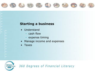 Starting a business
• Understand
- cash flow
- expense timing
• Manage income and expenses
• Taxes
 