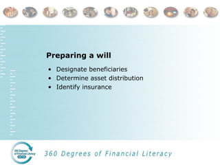 Preparing a will
• Designate beneficiaries
• Determine asset distribution
• Identify insurance
 
