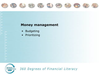 Money management
• Budgeting
• Prioritizing
 