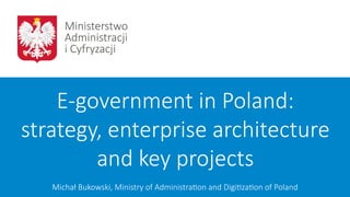 E-­‐government  in  Poland:  
strategy,  enterprise  architecture  
and  key  projects
Michał  Bukowski,  Ministry  of  AdministraBon  and  DigiBzaBon  of  Poland
 