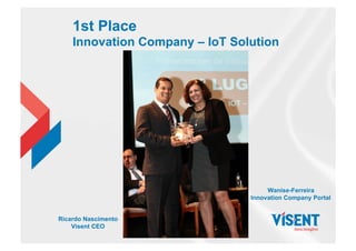 1st Place
Innovation Company – IoT Solution
Wanise-Ferreira
Innovation Company Portal
Ricardo Nascimento
Visent CEO
 