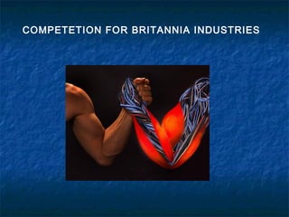COMPETETION FOR BRITANNIA INDUSTRIES
 