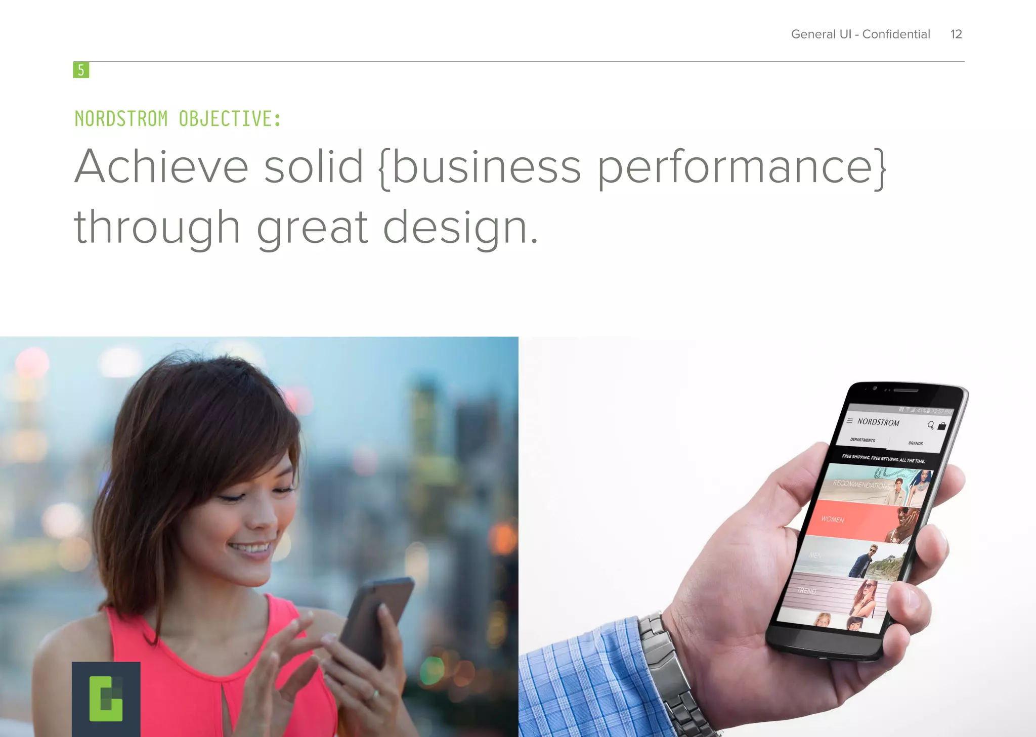 Achieve solid {business performance}
through great design.
3
NORDSTROM OBJECTIVE:
5
General UI - Conﬁdential 12
 