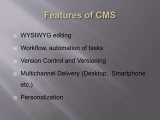  WYSIWYG editing
 Workflow, automation of tasks
 Version Control and Versioning
 Multichannel Delivery (Desktop, Smartphone
etc.)
 Personalization
 