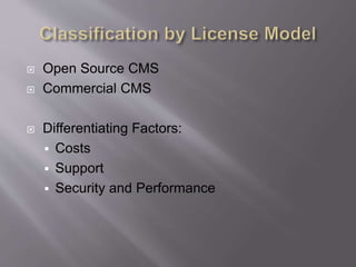  Open Source CMS
 Commercial CMS
 Differentiating Factors:
 Costs
 Support
 Security and Performance
 