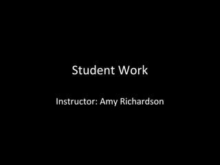 Student Work
Instructor: Amy Richardson
 