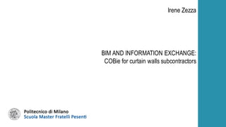 BIM AND INFORMATION EXCHANGE:
COBie for curtain walls subcontractors
Irene Zezza
 
