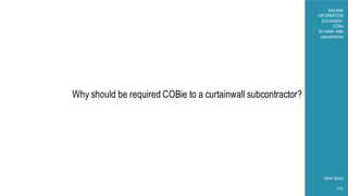 Why should be required COBie to a curtainwall subcontractor?
BIMAND
INFORMATION
EXCHANGE:
COBie
for curtain walls
subcontractors
Irene Zezza
1/12
 