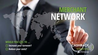 MERCHANT
NETWORK
Increase your turnover?
Reduce your costs?
WOULD YOU LIKE TO ...
 