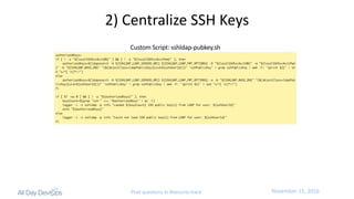 November	15,	2016Post questions to #security-track
2)	Centralize	SSH	Keys
Custom	Script:	sshldap-pubkey.sh
 