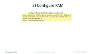 November	15,	2016Post questions to #security-track
3)	Configure	PAM
Configure	Authz:	/etc/pam.d/common-account
 