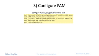 November	15,	2016Post questions to #security-track
3)	Configure	PAM
Configure	Authn:	/etc/pam.d/common-auth
 