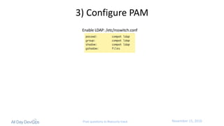 November	15,	2016Post questions to #security-track
3)	Configure	PAM
Enable	LDAP:	/etc/nsswitch.conf
 