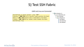 November	15,	2016Post questions to #security-track
LDAP	and	Linux	are	Connected
5)	Test	SSH	Fabric
 