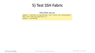 November	15,	2016Post questions to #security-track
5)	Test	SSH	Fabric
Policy	Allow:	ops_prv
 