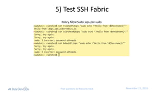 November	15,	2016Post questions to #security-track
5)	Test	SSH	Fabric
Policy	Allow	Sudo:	ops-prv-sudo
 