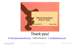 November	15,	2016Post questions to #security-track
Thank	you!
W:	http://www.zibernetics.com T:	@CSanchezAustin E:	chris@zibernetics.com
 