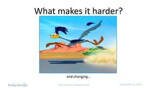 November	15,	2016Post questions to #security-track
What	makes	it	harder?
and	changing…
 