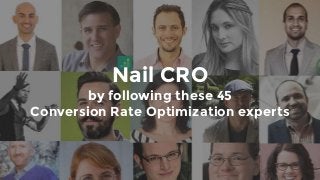 Nail CRO
by following these 45
Conversion Rate Optimization experts
 